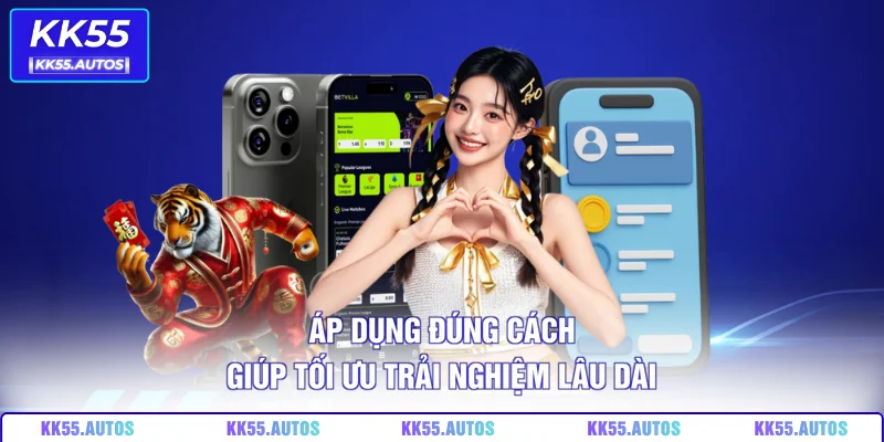 Áp dụng đúng cách giúp tối ưu trải nghiệm lâu dài