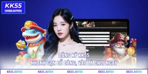 Đăng Ký KK55 – Nhanh Gọn Dễ Dàng, Vào Là Chơi Ngay