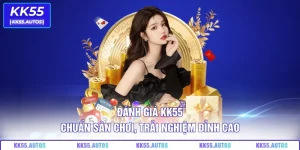Đánh Giá KK55 – Chuẩn Sân Chơi, Trải Nghiệm Đỉnh Cao 