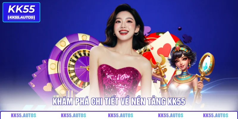 Khám phá chi tiết về nền tảng KK55