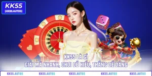 KK55 Là Gì – Giải Mã Nhanh, Chơi Dễ Hiểu, Thắng Dễ Dàng